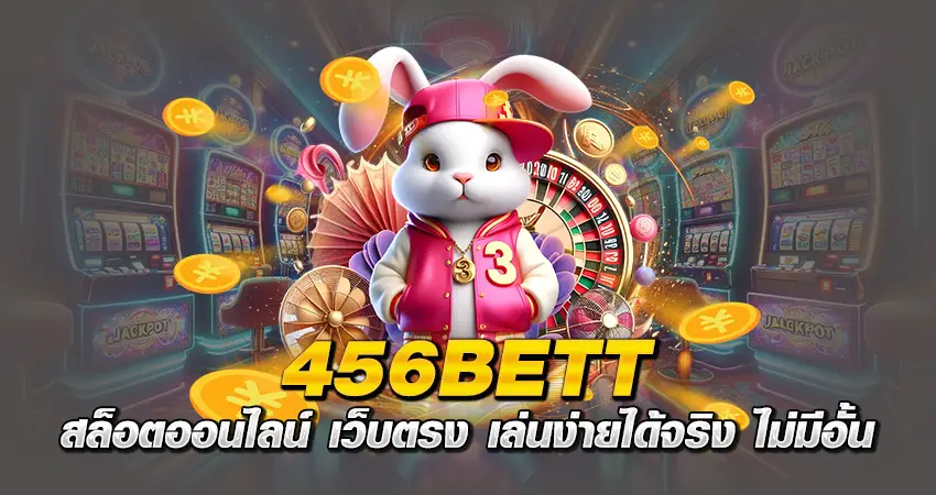 456BETT สล็อตออนไลน์ เว็บตรง เล่นง่ายได้จริง ไม่มีอั้น